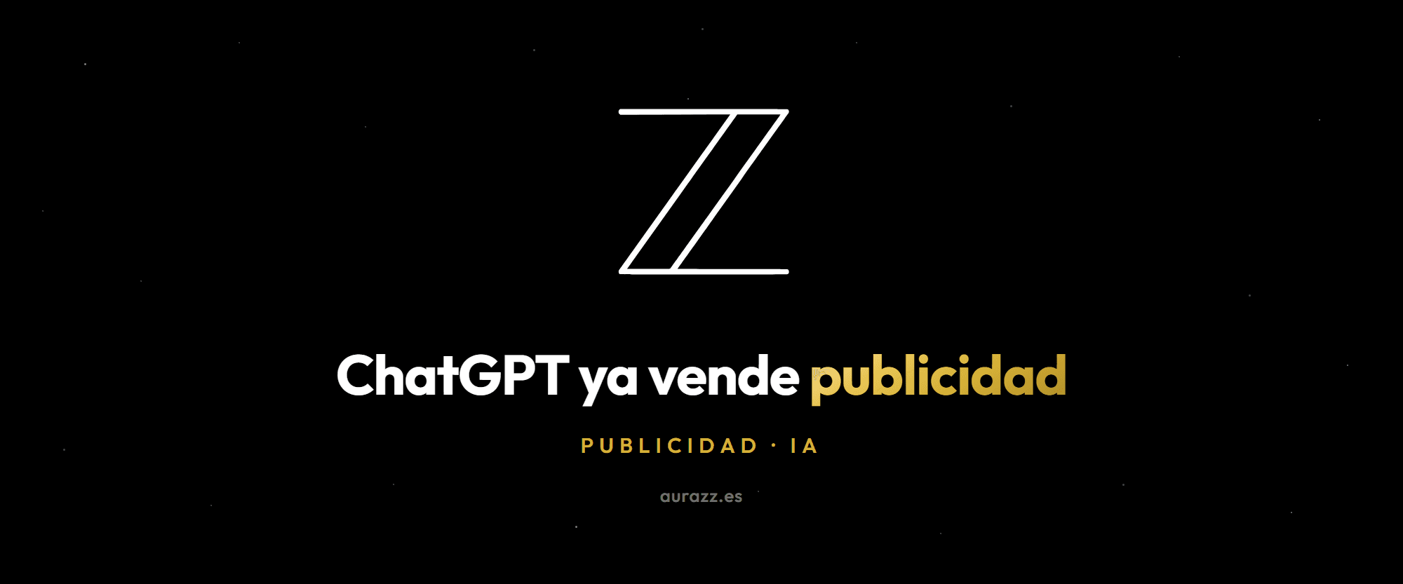 ChatGPT Ads en España: composición sobre fondo negro con destellos dorados y el isotipo de Aurazz, con una respuesta de chat y un bloque patrocinado separado debajo.