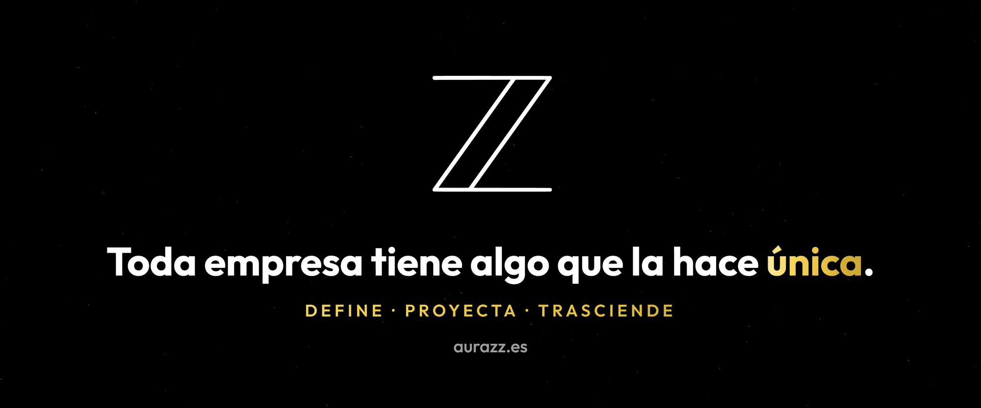 Pieza de marca de Aurazz: isotipo ZZ en blanco sobre fondo negro con destellos dorados, el lema «Toda empresa tiene algo que la hace única» y el método Define, Proyecta, Trasciende.